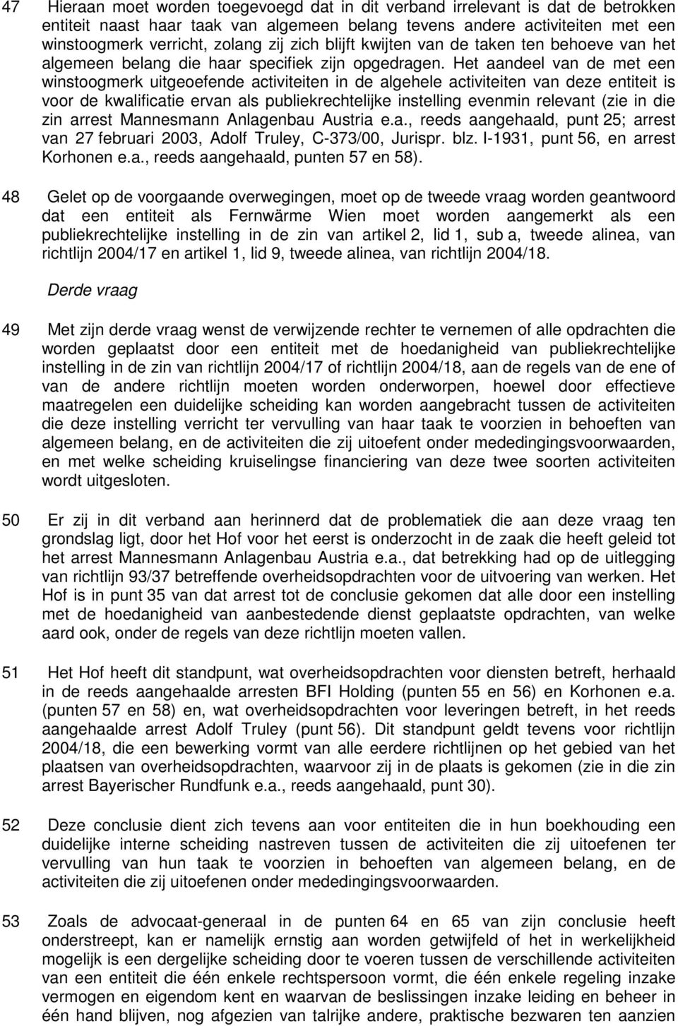 Het aandeel van de met een winstoogmerk uitgeoefende activiteiten in de algehele activiteiten van deze entiteit is voor de kwalificatie ervan als publiekrechtelijke instelling evenmin relevant (zie