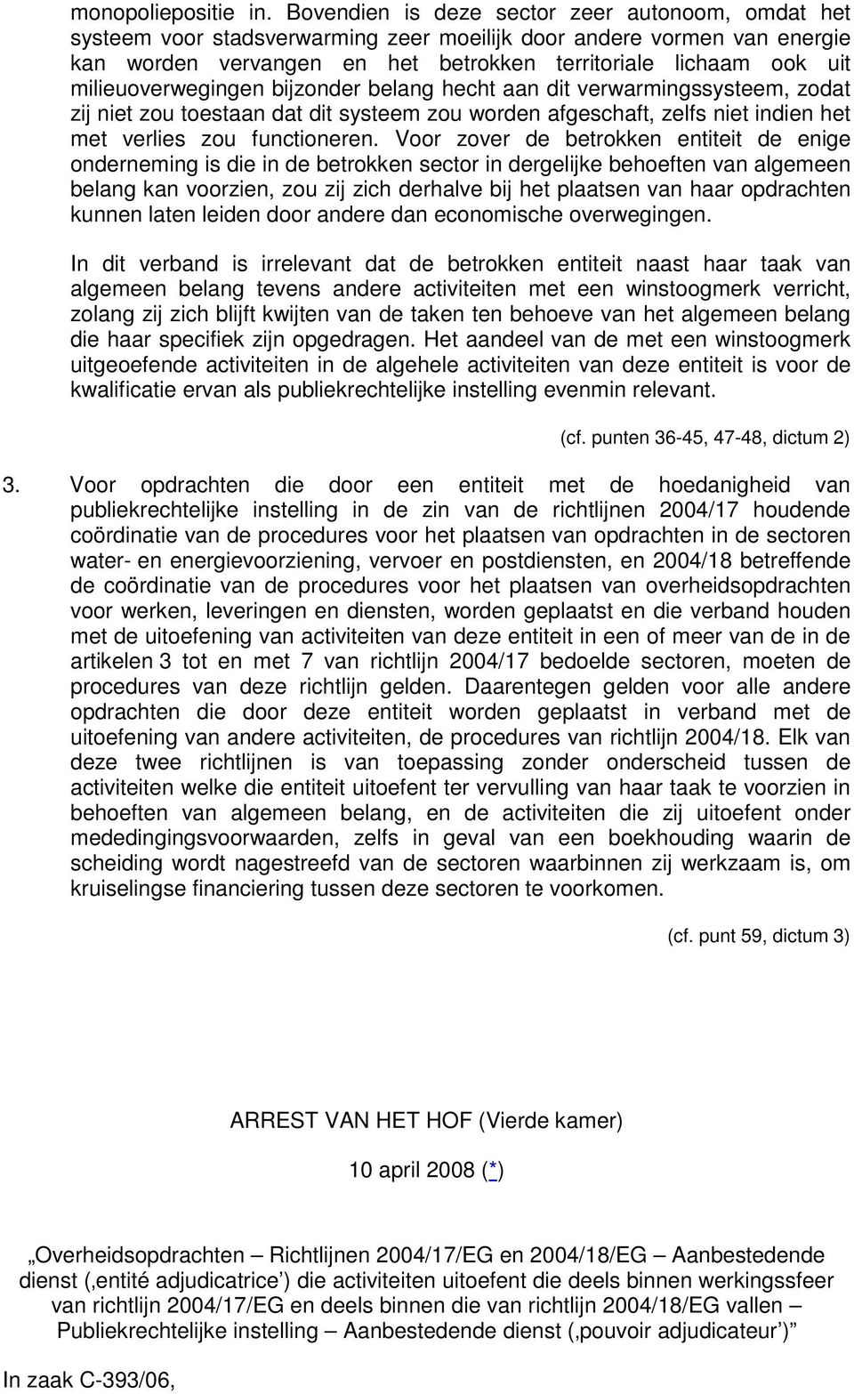 milieuoverwegingen bijzonder belang hecht aan dit verwarmingssysteem, zodat zij niet zou toestaan dat dit systeem zou worden afgeschaft, zelfs niet indien het met verlies zou functioneren.