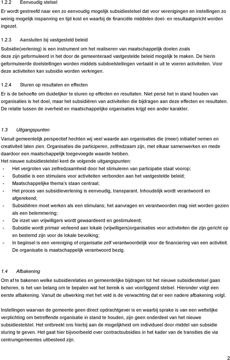 3 Aansluiten bij vastgesteld beleid Subsidie(verlening) is een instrument om het realiseren van maatschappelijk doelen zoals deze zijn geformuleerd in het door de gemeenteraad vastgestelde beleid