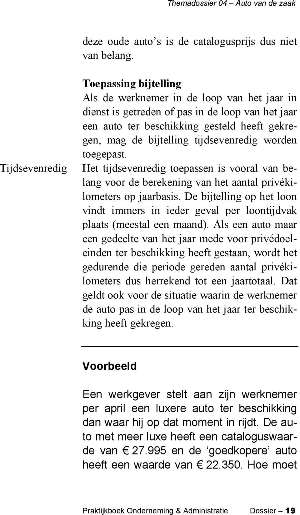 tijdsevenredig worden toegepast. Het tijdsevenredig toepassen is vooral van belang voor de berekening van het aantal privékilometers op jaarbasis.