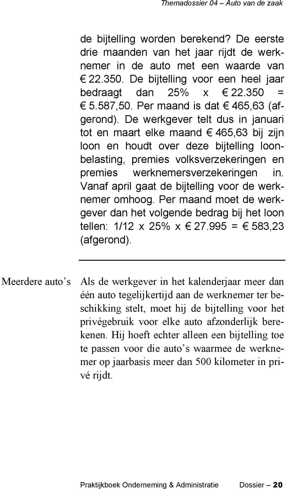 De werkgever telt dus in januari tot en maart elke maand 465,63 bij zijn loon en houdt over deze bijtelling loonbelasting, premies volksverzekeringen en premies werknemersverzekeringen in.