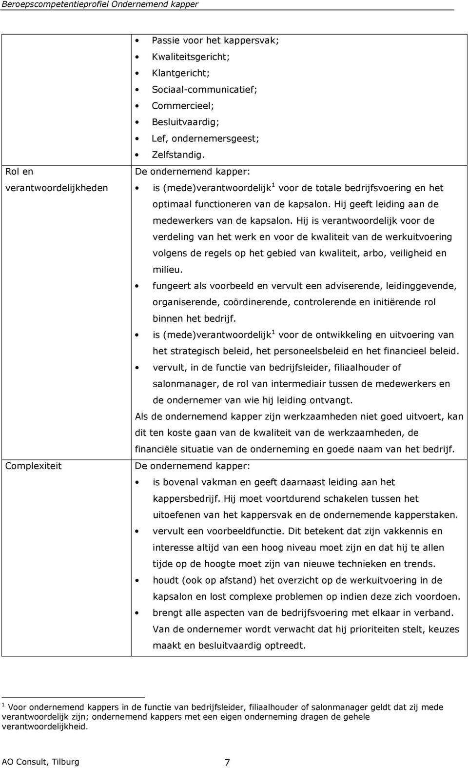 Hij is verantwoordelijk voor de verdeling van het werk en voor de kwaliteit van de werkuitvoering volgens de regels op het gebied van kwaliteit, arbo, veiligheid en milieu.