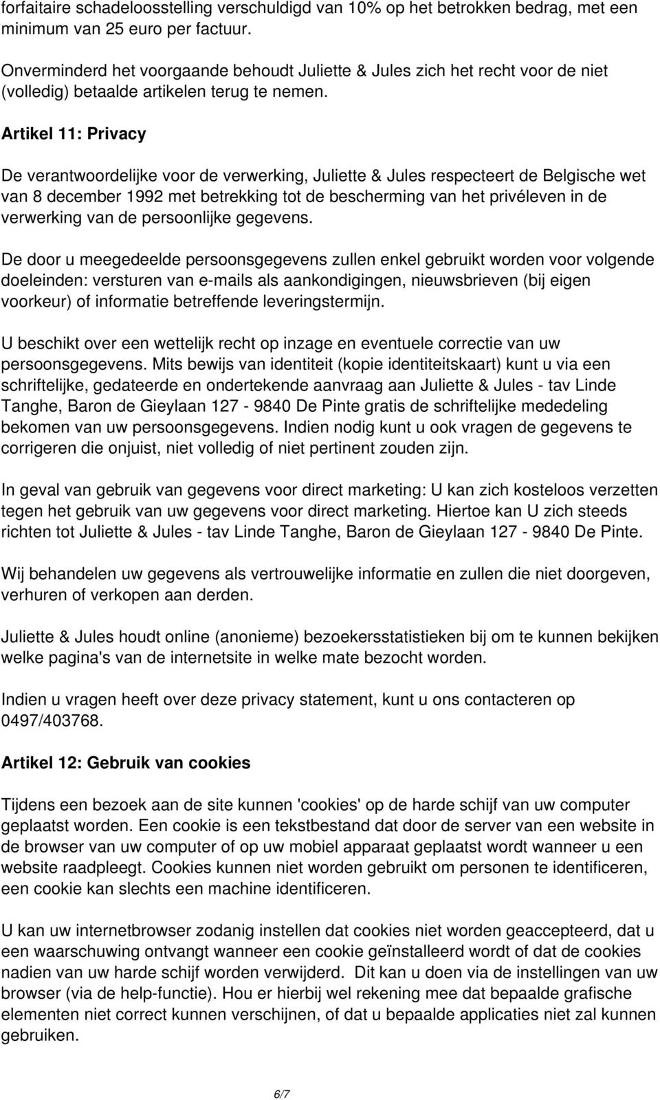 Artikel 11: Privacy De verantwoordelijke voor de verwerking, Juliette & Jules respecteert de Belgische wet van 8 december 1992 met betrekking tot de bescherming van het privéleven in de verwerking