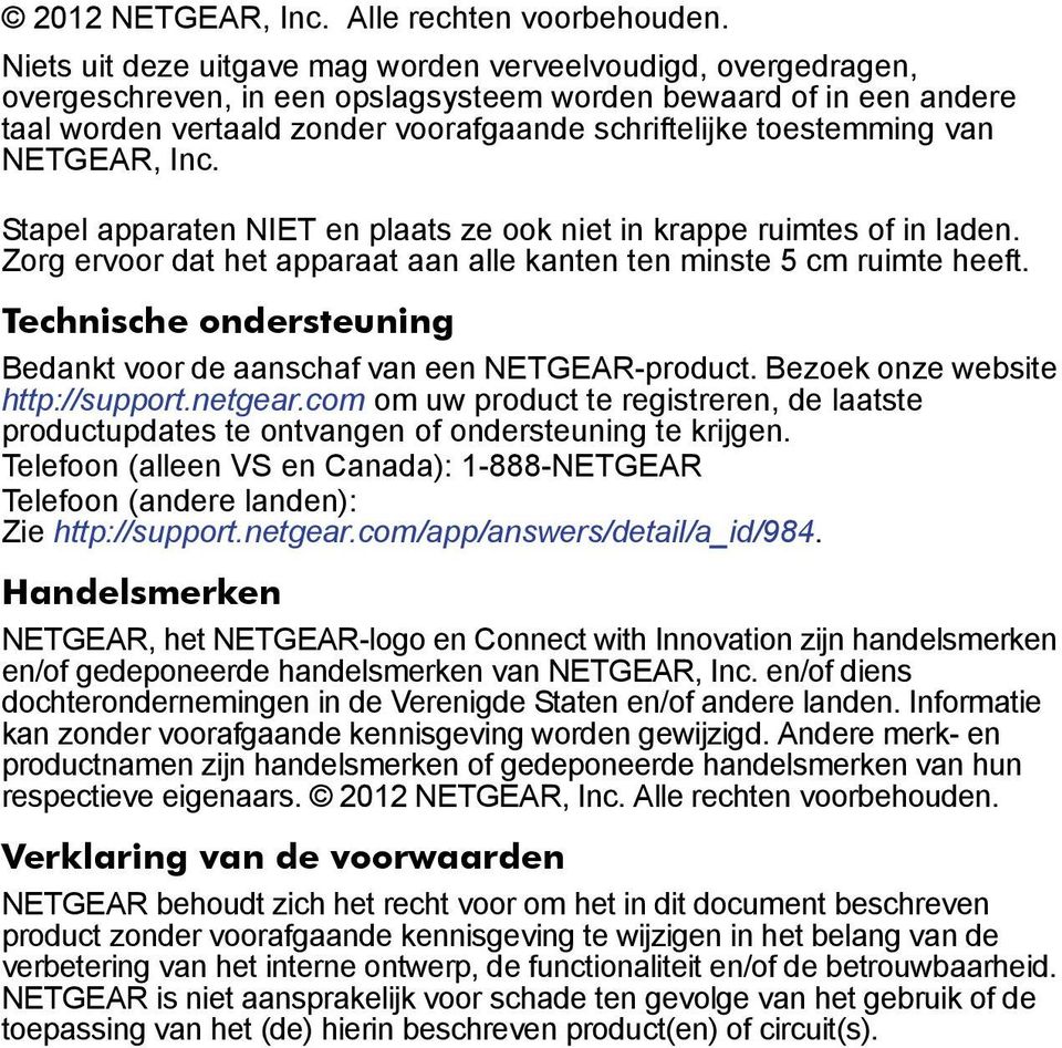 van NETGEAR, Inc. Stapel apparaten NIET en plaats ze ook niet in krappe ruimtes of in laden. Zorg ervoor dat het apparaat aan alle kanten ten minste 5 cm ruimte heeft.