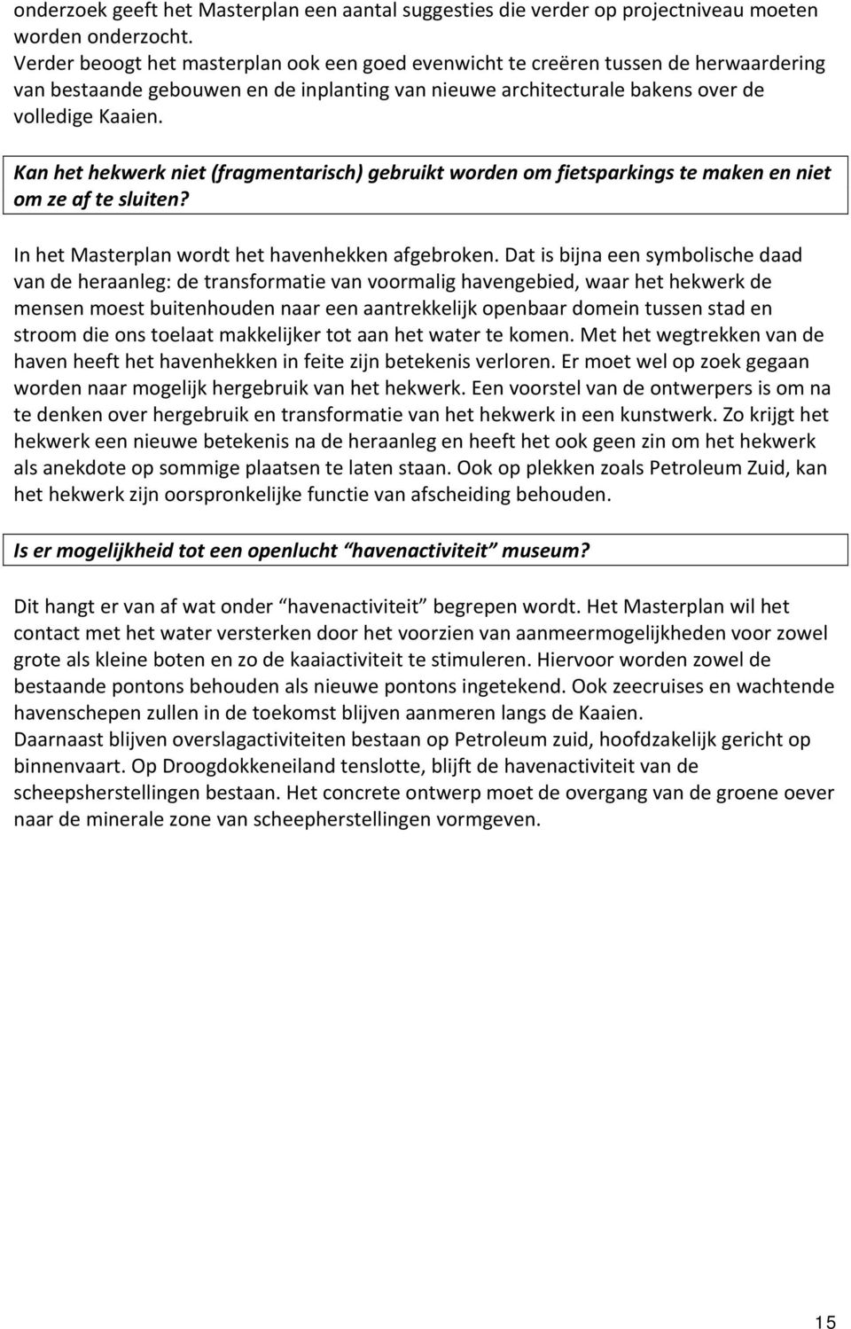 Kan het hekwerk niet (fragmentarisch) gebruikt worden om fietsparkings te maken en niet om ze af te sluiten? In het Masterplan wordt het havenhekken afgebroken.