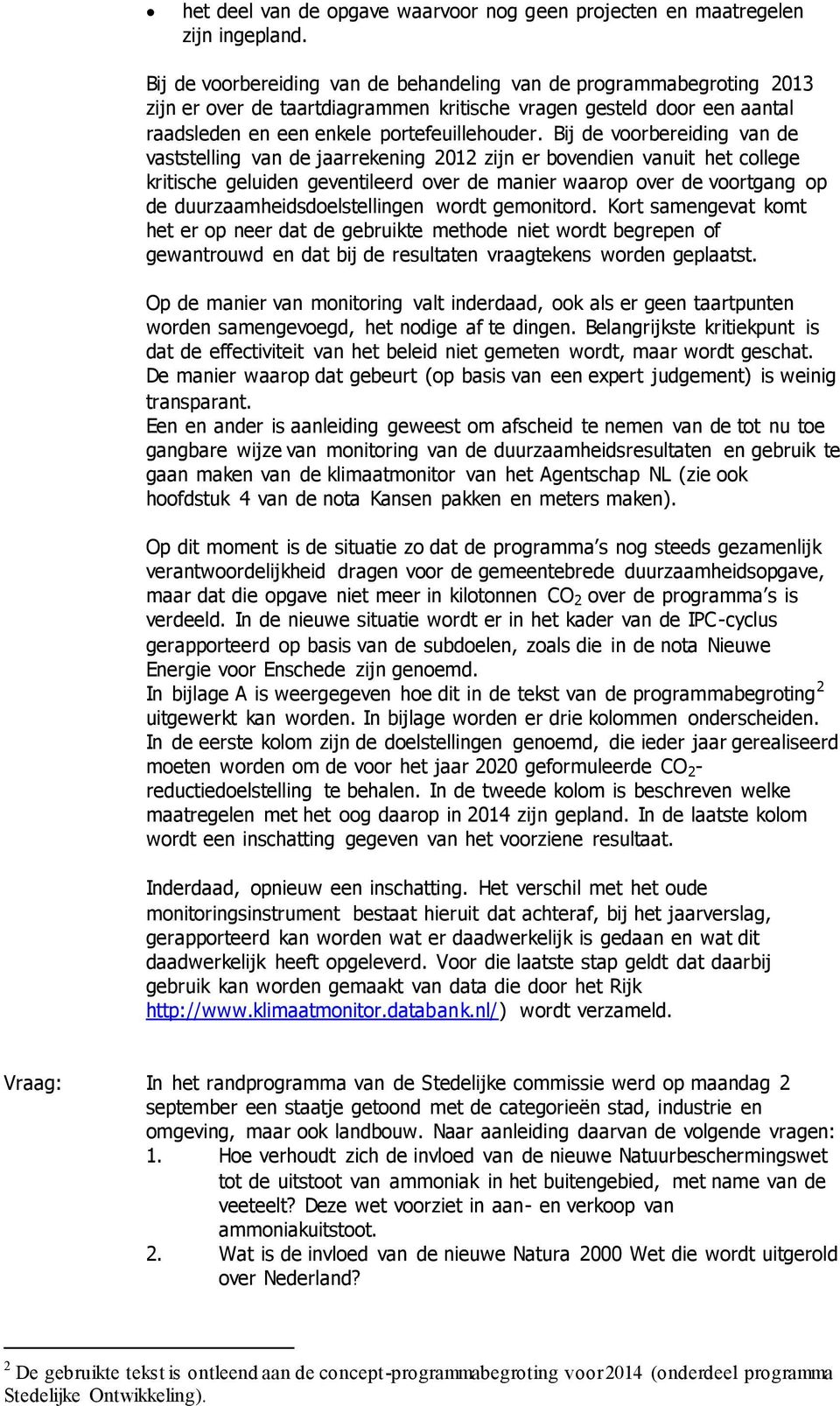 Bij de voorbereiding van de vaststelling van de jaarrekening 2012 zijn er bovendien vanuit het college kritische geluiden geventileerd over de manier waarop over de voortgang op de