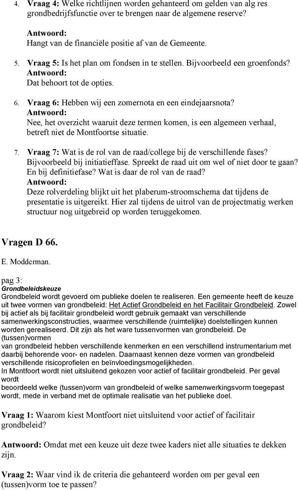 Nee, het overzicht waaruit deze termen komen, is een algemeen verhaal, betreft niet de Montfoortse situatie. 7. Vraag 7: Wat is de rol van de raad/college bij de verschillende fases?