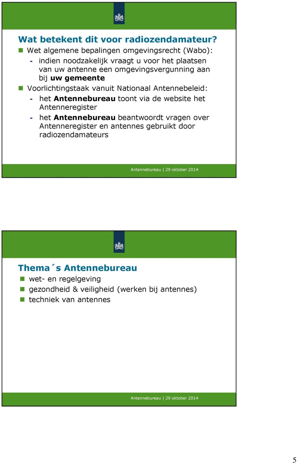 omgevingsvergunning aan bij uw gemeente Voorlichtingstaak vanuit Nationaal Antennebeleid: - het Antennebureau toont via de website