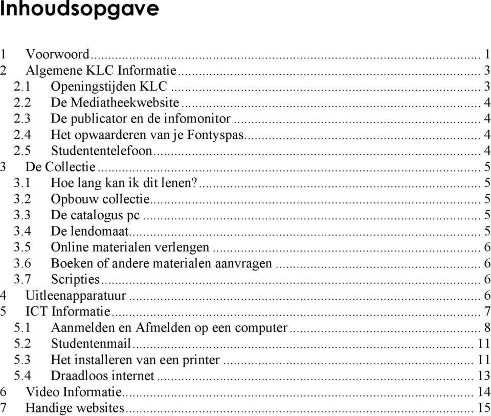 .. 6 3.6 Boeken of andere materialen aanvragen... 6 3.7 Scripties... 6 4 Uitleenapparatuur... 6 5 ICT Informatie... 7 5.1 Aanmelden en Afmelden op een computer... 8 5.