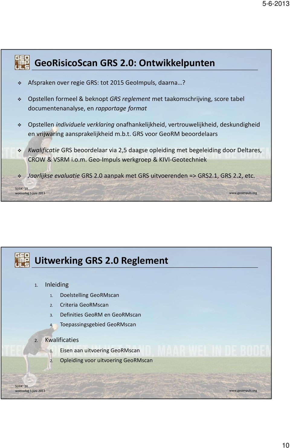 deskundigheid en vrijwaring aansprakelijkheid m.b.t. GRS voor GeoRMbeoordelaars KwalificatieGRS beoordelaar via 2,5 daagse opleiding met begeleiding door Deltares, CROW & VSRM i.o.m. Geo-Impuls werkgroep & KIVI-Geotechniek Jaarlijkse evaluatie GRS 2.