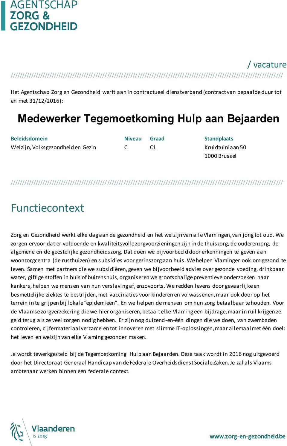 jong tot oud. We zorgen ervoor dat er voldoende en kwaliteitsvolle zorgvoorzieningen zijn in de thuiszorg, de ouderenzorg, de algemene en de geestelijke gezondheidszorg.