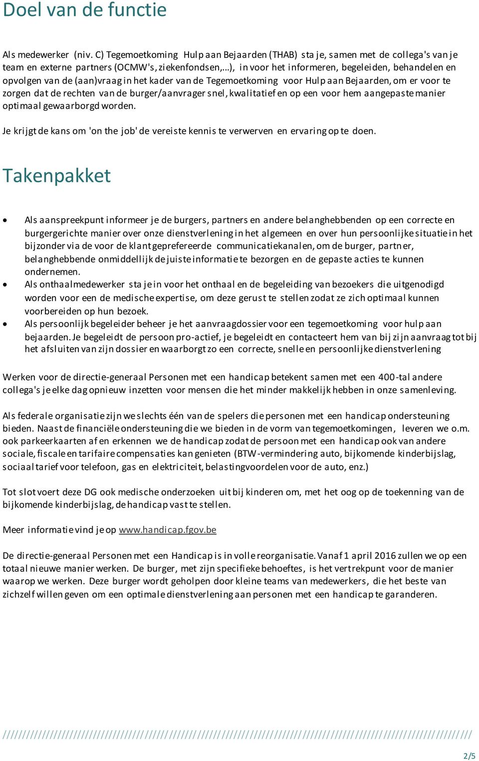 burger/aanvrager snel, kwalitatief en op een voor hem aangepaste manier optimaal gewaarborgd worden. Je krijgt de kans om 'on the job' de vereiste kennis te verwerven en ervaring op te doen.