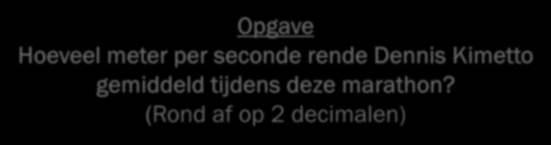 MARATHON Afstand van 42,195 km Wereldrecord (Berlijn): Dennis Kimetto 2:02:57 Opgave Hoeveel