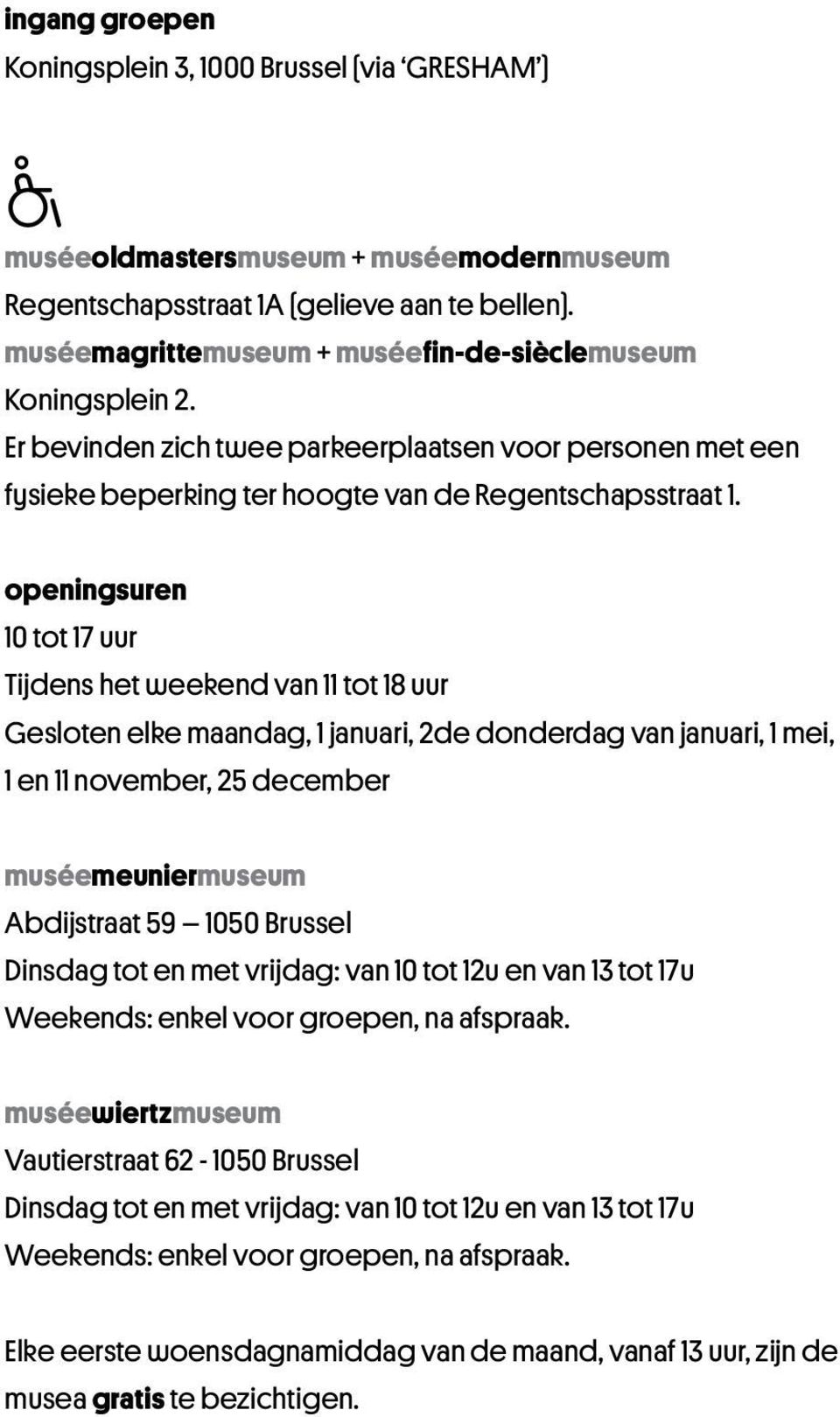 openingsuren 10 tot 17 uur Tijdens het weekend van 11 tot 18 uur Gesloten elke maandag, 1 januari, 2de donderdag van januari, 1 mei, 1 en 11 november, 25 december muséemeuniermuseum Abdijstraat 59