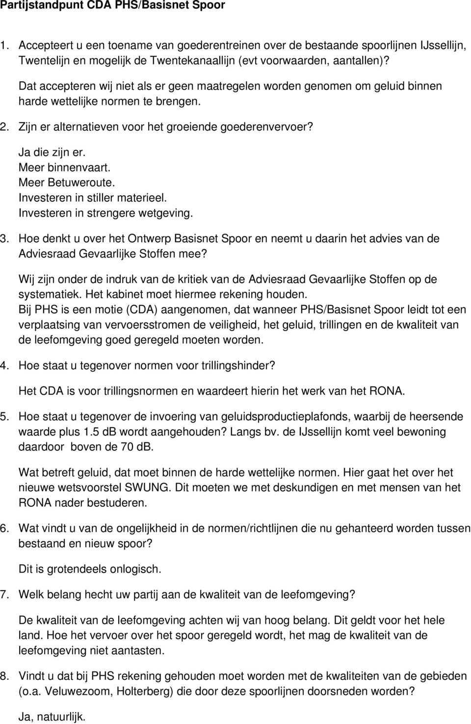 Dat accepteren wij niet als er geen maatregelen worden genomen om geluid binnen harde wettelijke normen te brengen. 2. Zijn er alternatieven voor het groeiende goederenvervoer? Ja die zijn er.