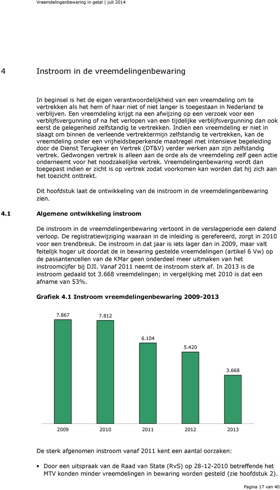 Een vreemdeling krijgt na een afwijzing op een verzoek voor een verblijfsvergunning of na het verlopen van een tijdelijke verblijfsvergunning dan ook eerst de gelegenheid zelfstandig te vertrekken.