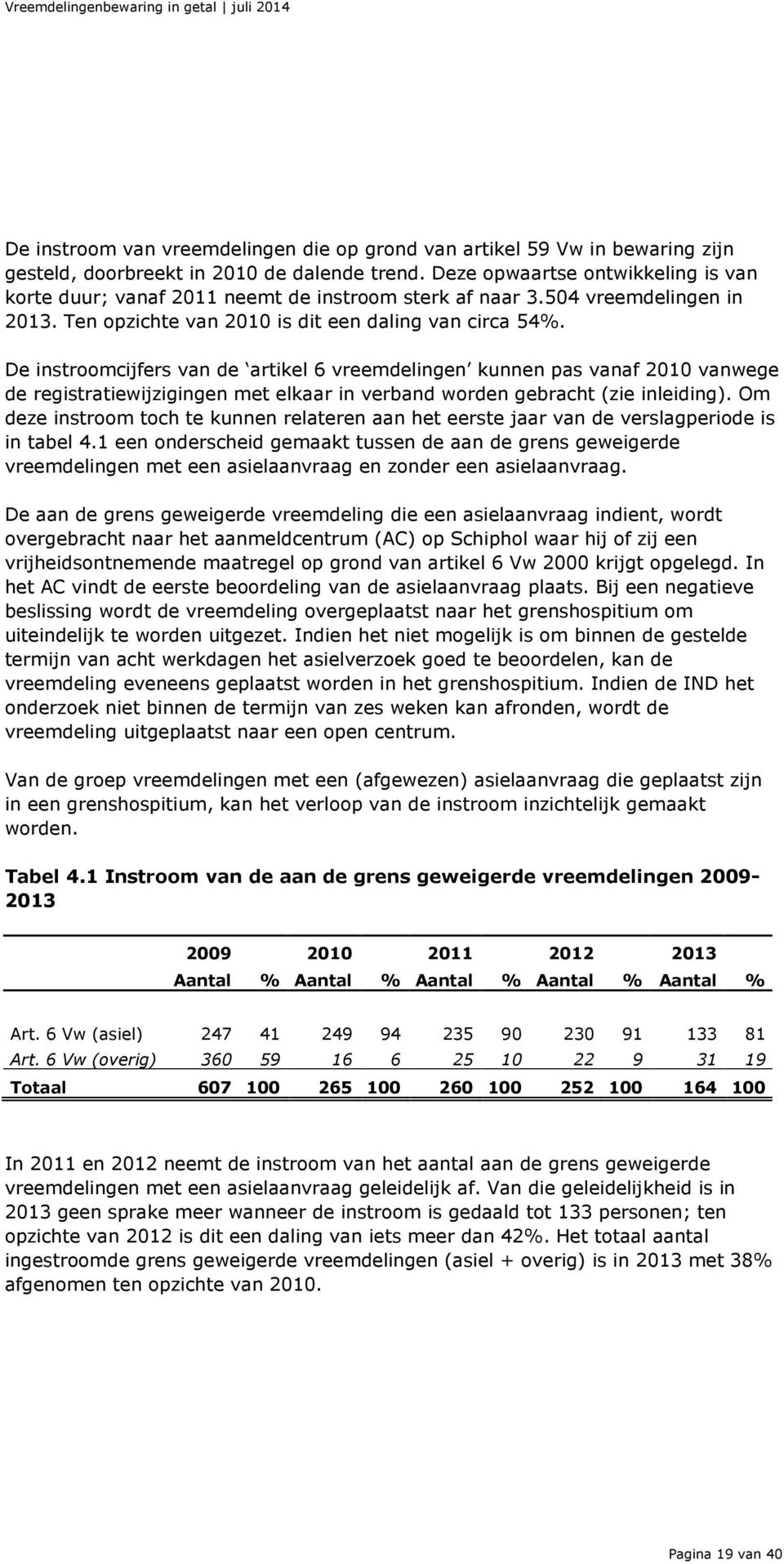 De instroomcijfers van de artikel 6 vreemdelingen kunnen pas vanaf 2010 vanwege de registratiewijzigingen met elkaar in verband worden gebracht (zie inleiding).