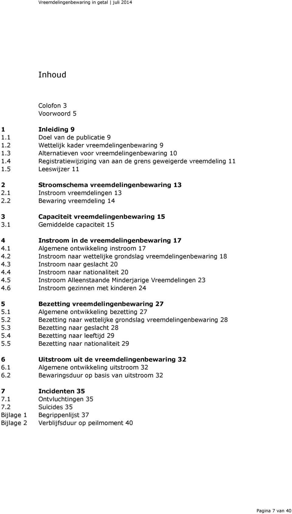 2 Bewaring vreemdeling 14 3 Capaciteit vreemdelingenbewaring 15 3.1 Gemiddelde capaciteit 15 4 Instroom in de vreemdelingenbewaring 17 4.1 Algemene ontwikkeling instroom 17 4.