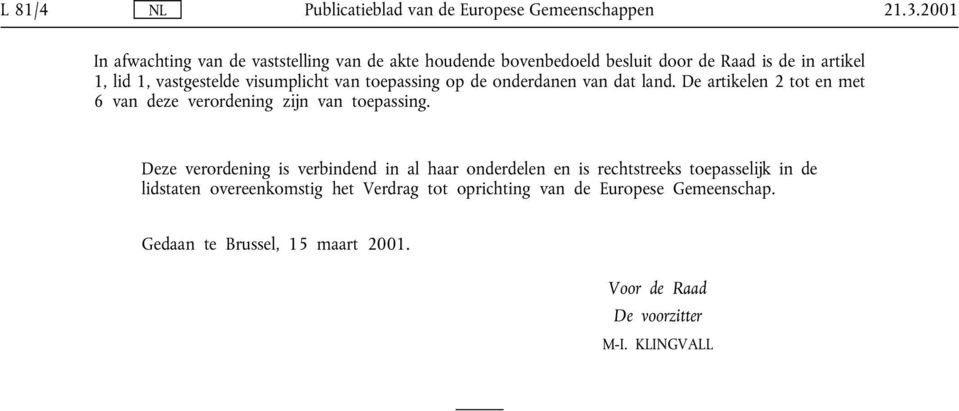 vastgestelde visumplicht van toepassing op de onderdanen van dat land.