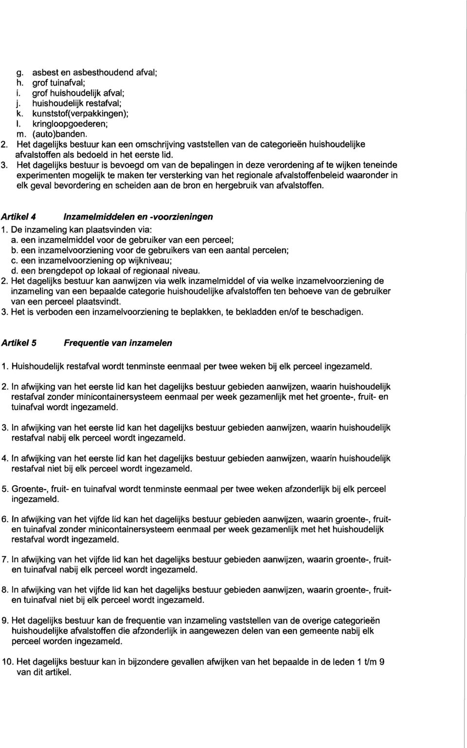 Het dagelijks bestuur is bevoegd om van de bepalingen in deze verordening af te wijken teneinde experimenten mogelijk te maken ter versterking van het regionale afvalstoffenbeleid waaronder in elk