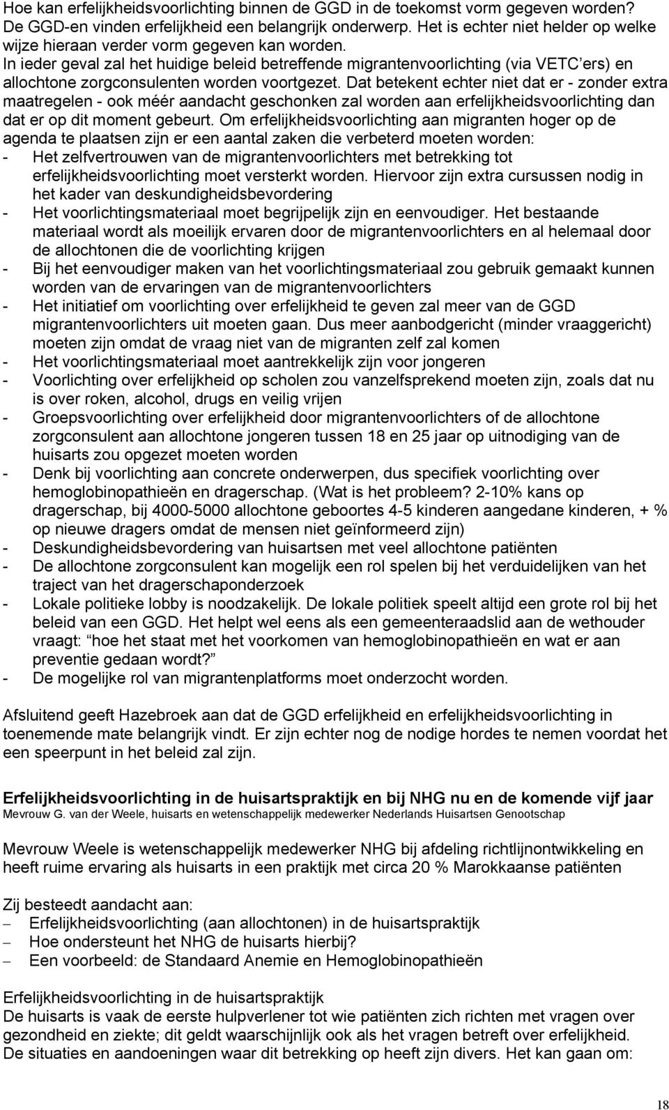 In ieder geval zal het huidige beleid betreffende migrantenvoorlichting (via VETC ers) en allochtone zorgconsulenten worden voortgezet.