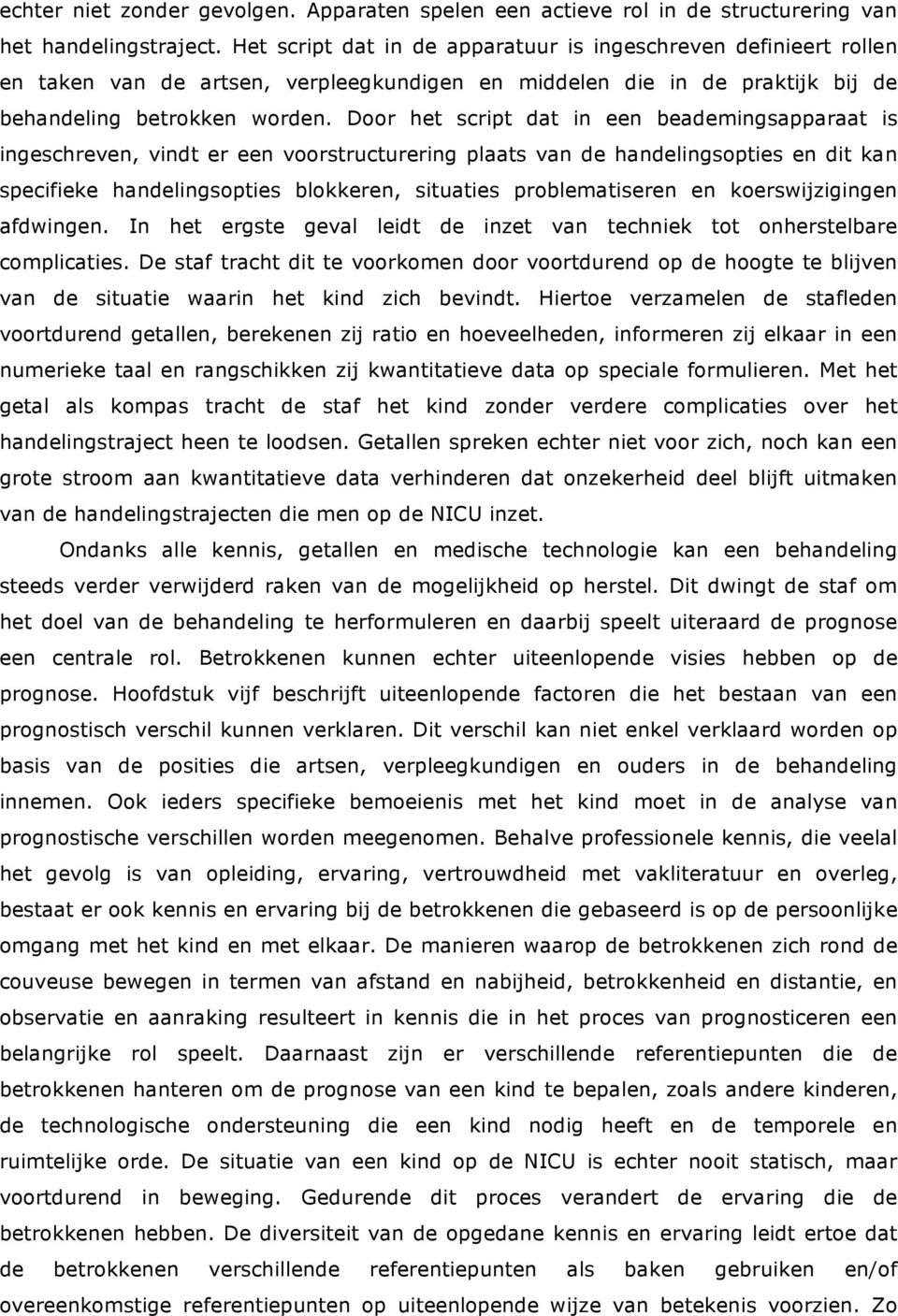 Door het script dat in een beademingsapparaat is ingeschreven, vindt er een voorstructurering plaats van de handelingsopties en dit kan specifieke handelingsopties blokkeren, situaties