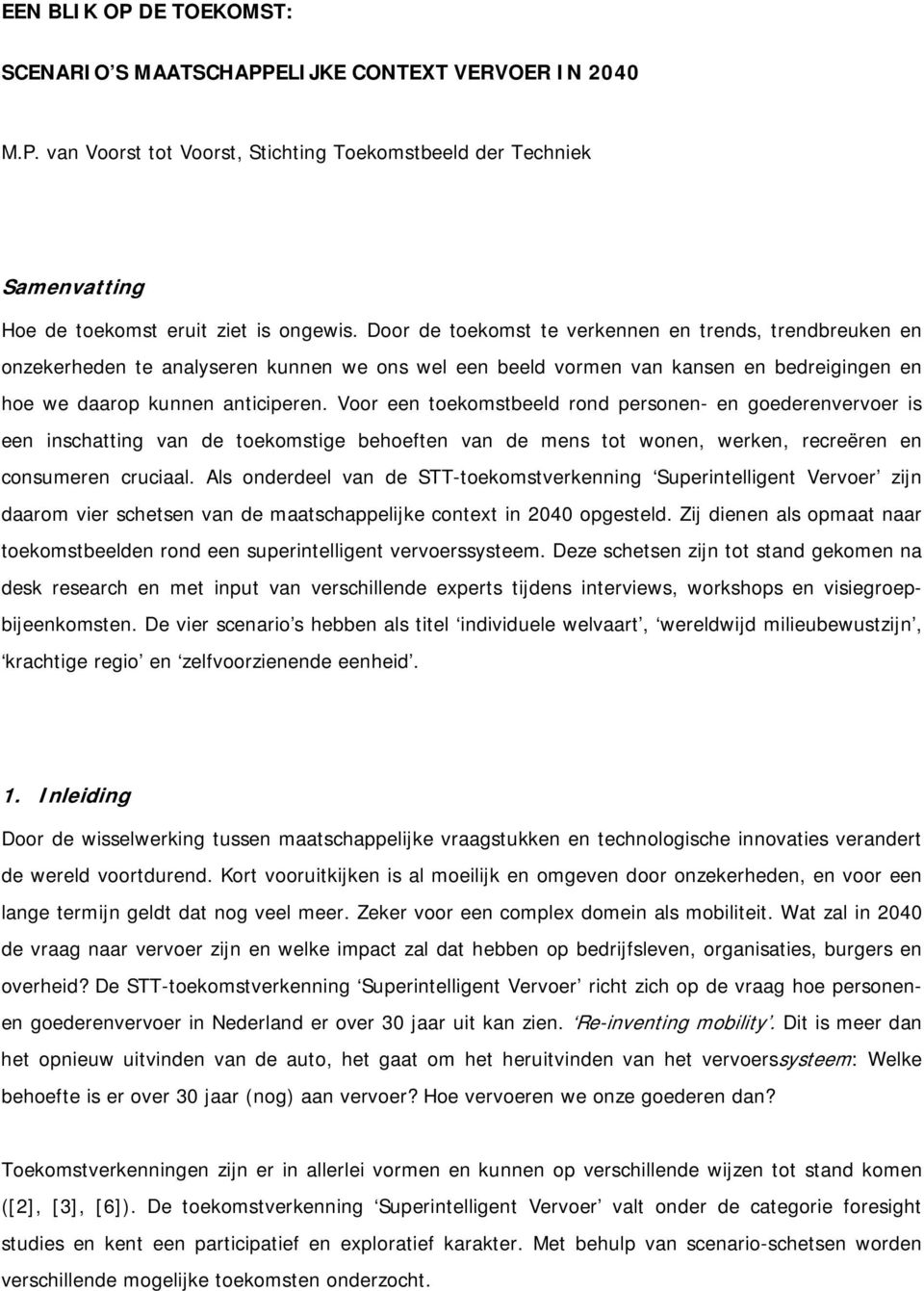 Voor een toekomstbeeld rond personen- en goederenvervoer is een inschatting van de toekomstige behoeften van de mens tot wonen, werken, recreëren en consumeren cruciaal.