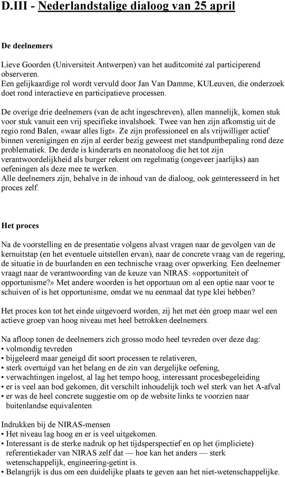 De overige drie deelnemers (van de acht ingeschreven), allen mannelijk, komen stuk voor stuk vanuit een vrij specifieke invalshoek.