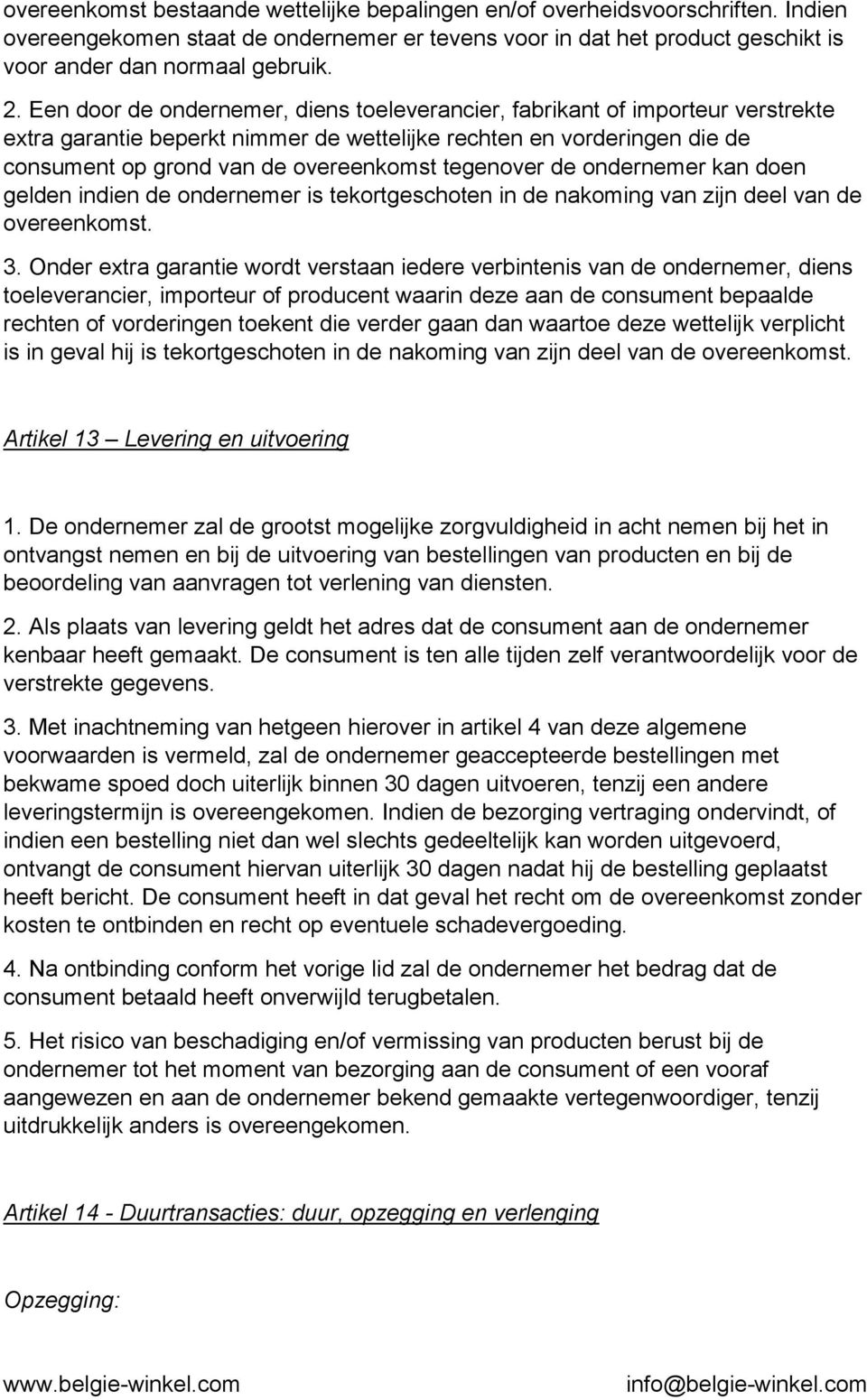 tegenover de ondernemer kan doen gelden indien de ondernemer is tekortgeschoten in de nakoming van zijn deel van de overeenkomst. 3.