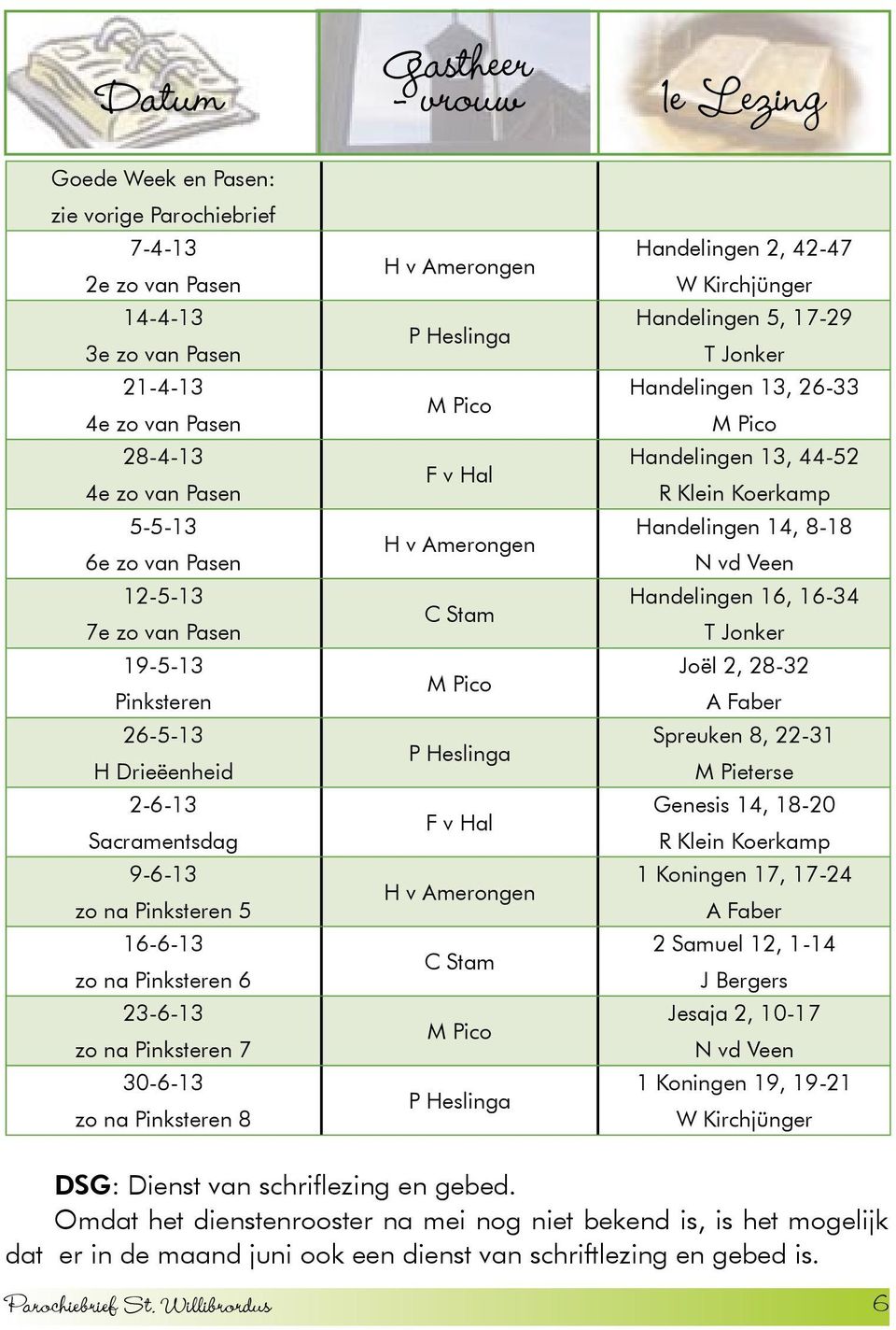 Amerongen P Heslinga M Pico F v Hal H v Amerongen C Stam M Pico P Heslinga F v Hal H v Amerongen C Stam M Pico P Heslinga Handelingen 2, 42-47 W Kirchjünger Handelingen 5, 17-29 T Jonker Handelingen