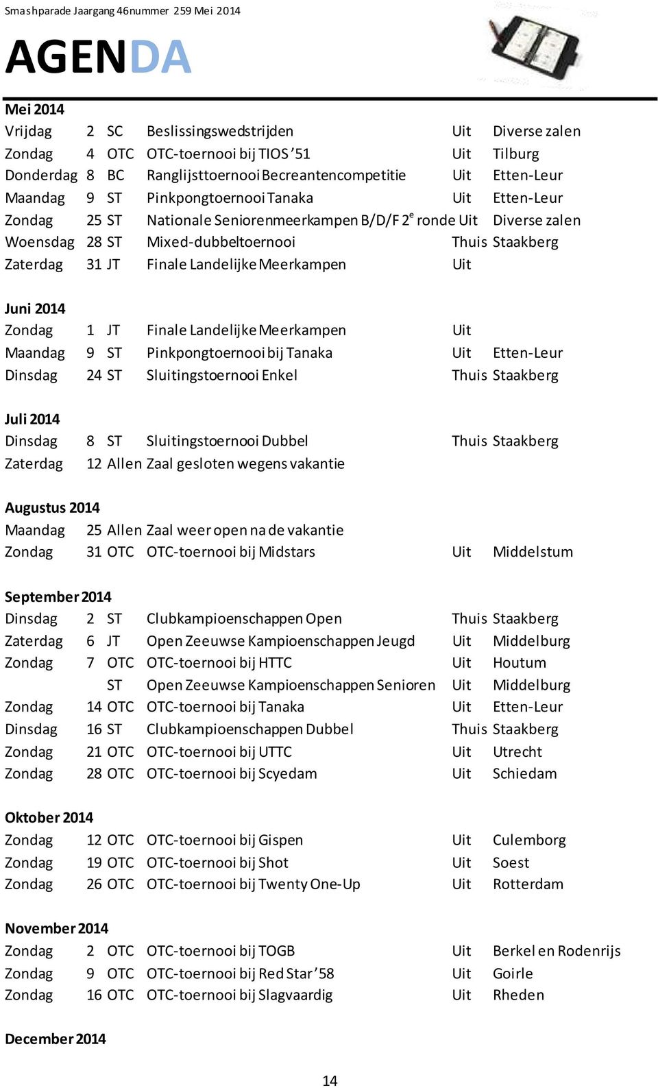 Landelijke Meerkampen Uit Juni 2014 Zondag 1 JT Finale Landelijke Meerkampen Uit Maandag 9 ST Pinkpongtoernooi bij Tanaka Uit Etten-Leur Dinsdag 24 ST Sluitingstoernooi Enkel Thuis Staakberg Juli