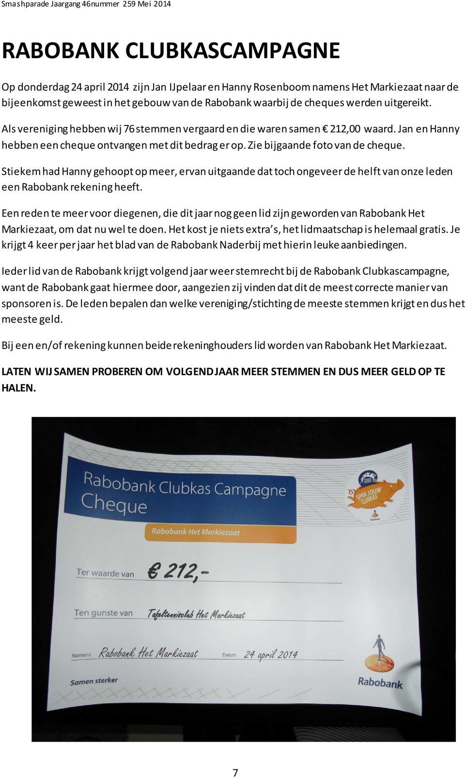 Stiekem had Hanny gehoopt op meer, ervan uitgaande dat toch ongeveer de helft van onze leden een Rabobank rekening heeft.