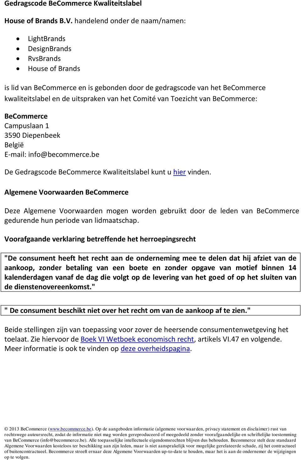 Comité van Toezicht van BeCommerce: BeCommerce Campuslaan 1 3590 Diepenbeek België E-mail: info@becommerce.be De Gedragscode BeCommerce Kwaliteitslabel kunt u hier vinden.