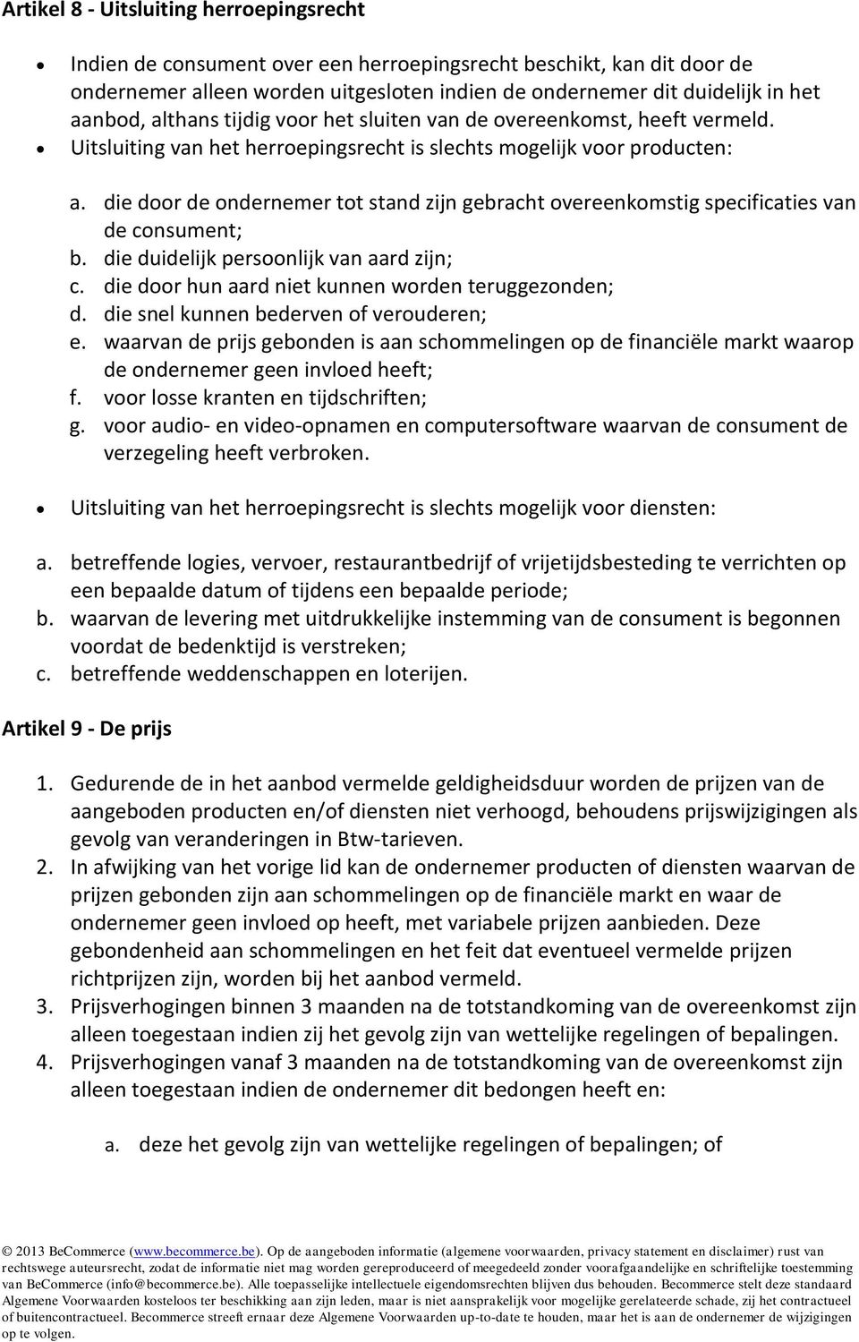 die door de ondernemer tot stand zijn gebracht overeenkomstig specificaties van de consument; b. die duidelijk persoonlijk van aard zijn; c. die door hun aard niet kunnen worden teruggezonden; d.