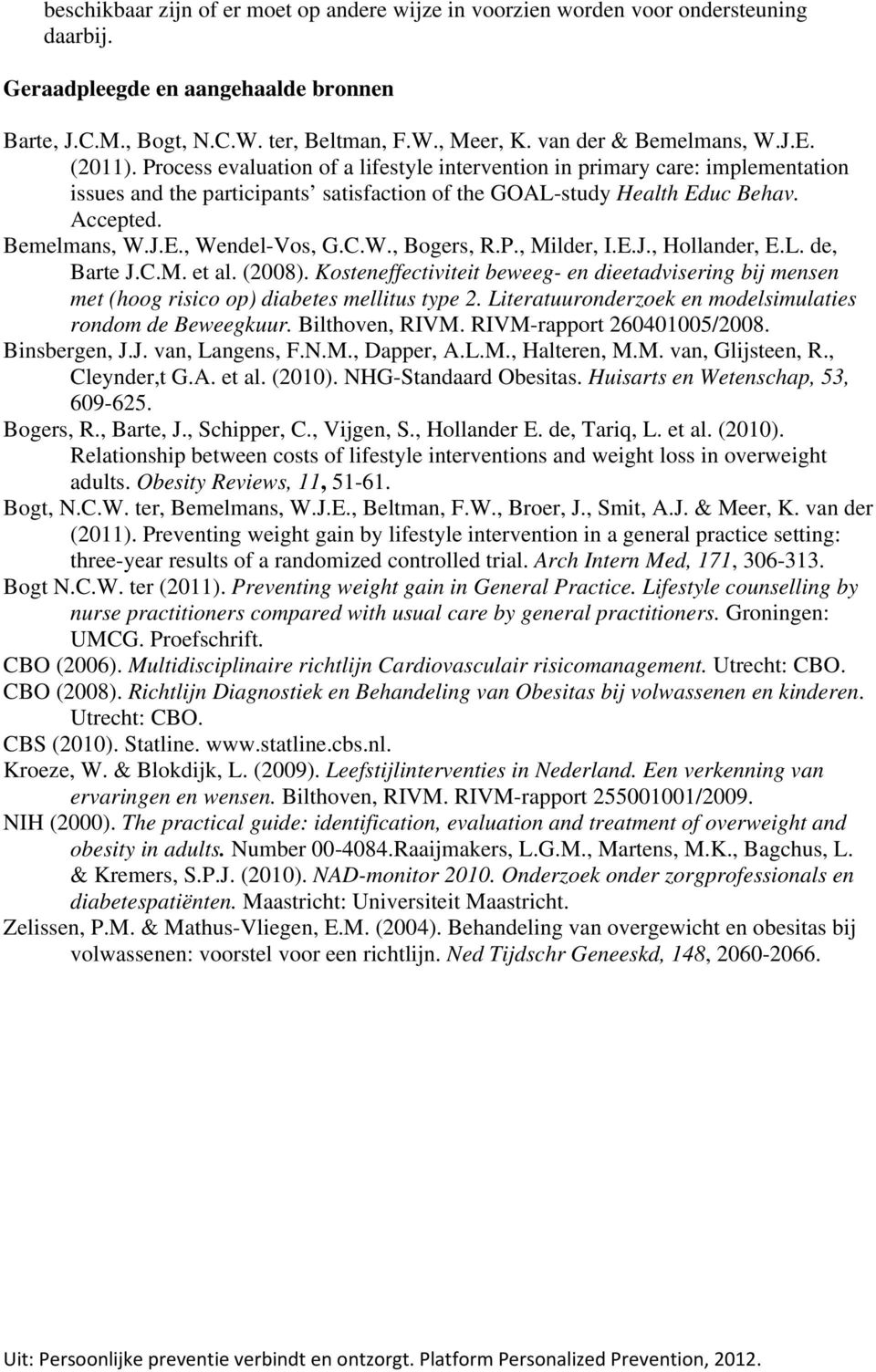 Accepted. Bemelmans, W.J.E., Wendel-Vos, G.C.W., Bogers, R.P., Milder, I.E.J., Hollander, E.L. de, Barte J.C.M. et al. (2008).