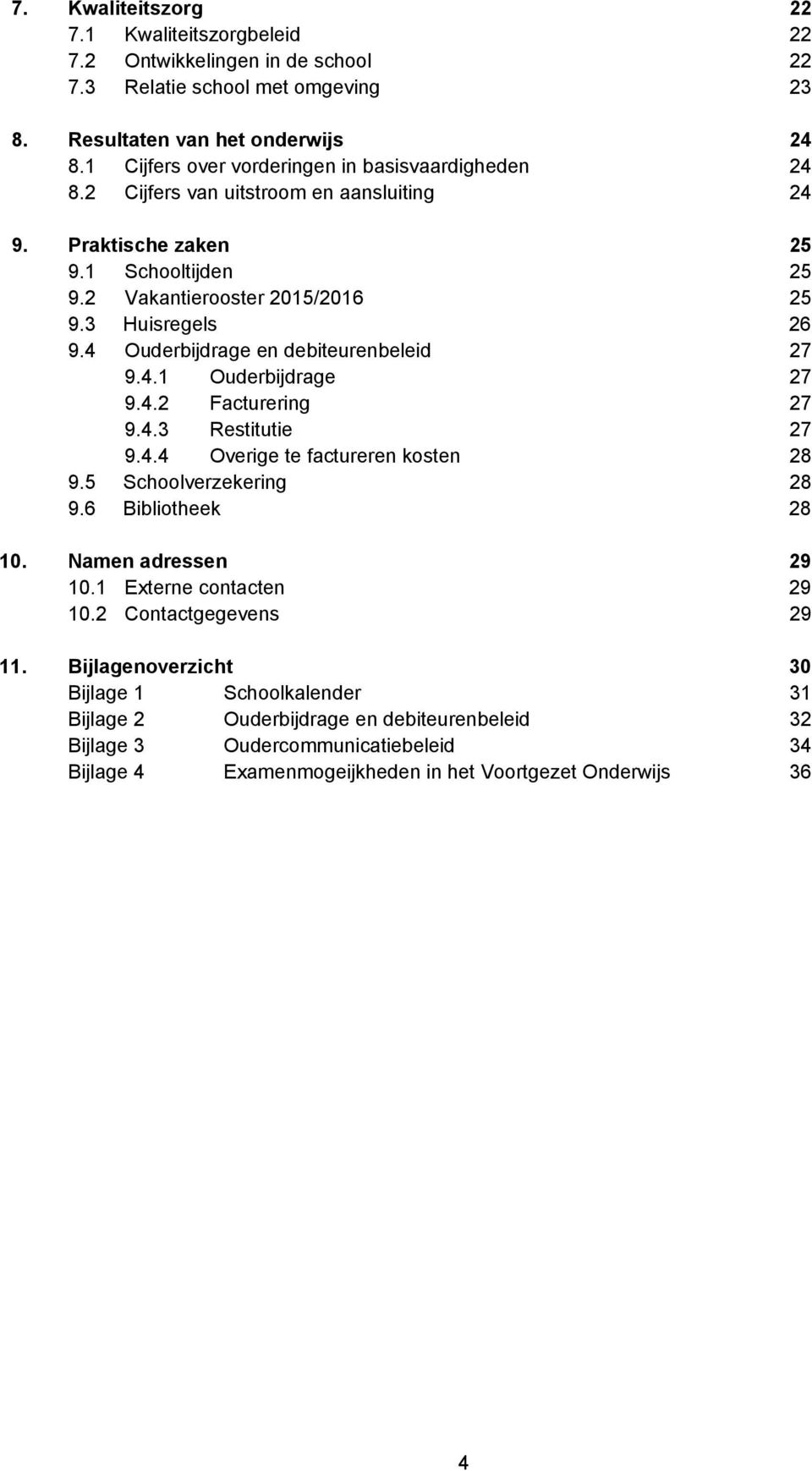 4 Ouderbijdrage en debiteurenbeleid 27 9.4.1 Ouderbijdrage 27 9.4.2 Facturering 27 9.4.3 Restitutie 27 9.4.4 Overige te factureren kosten 28 9.5 Schoolverzekering 28 9.6 Bibliotheek 28 10.