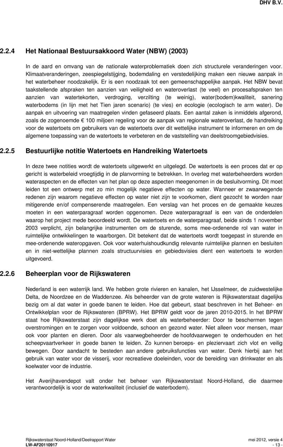 Het NBW bevat taakstellende afspraken ten aanzien van veiligheid en wateroverlast (te veel) en procesafspraken ten aanzien van watertekorten, verdroging, verzilting (te weinig),