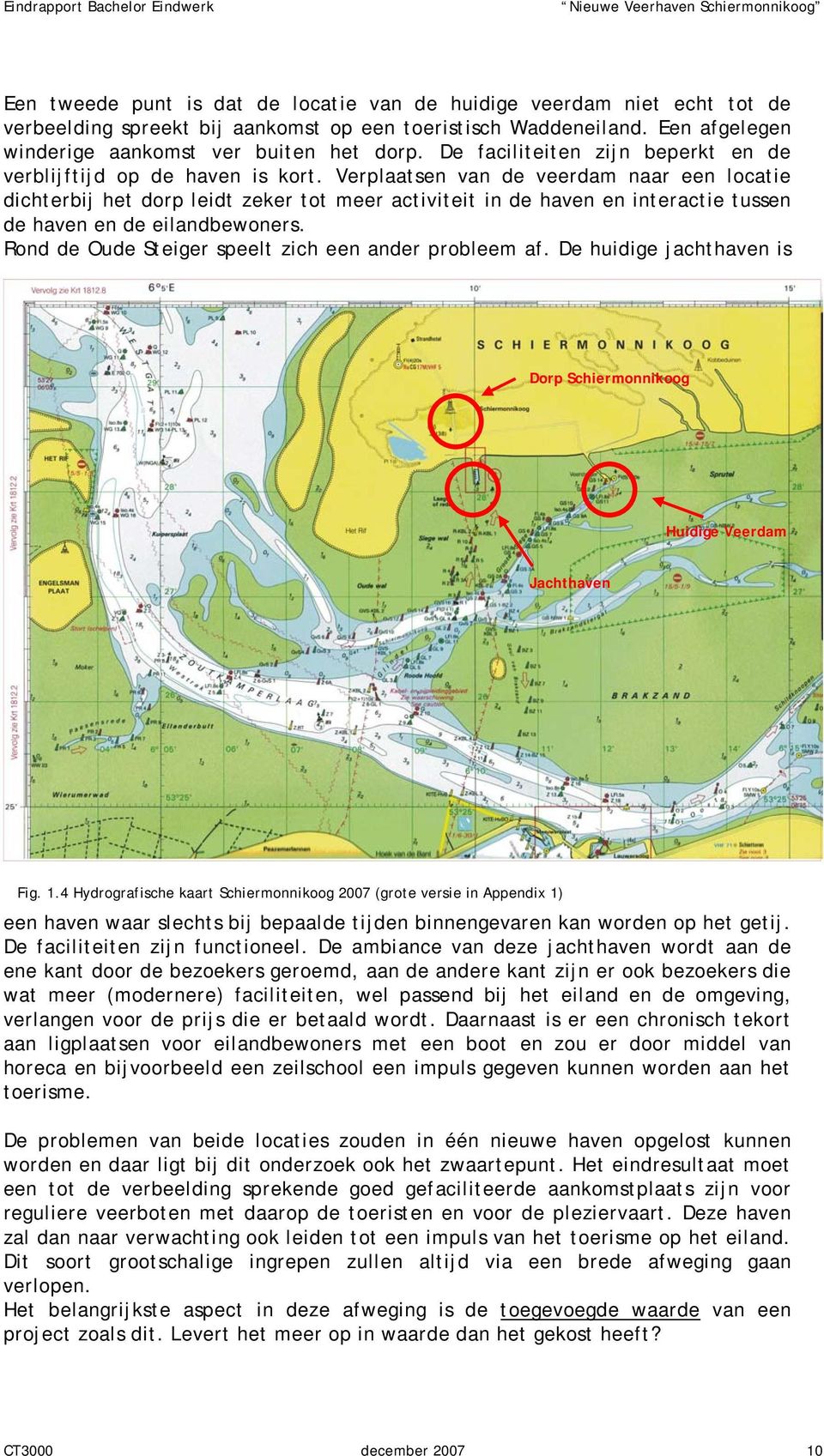 Verplaatsen van de veerdam naar een locatie dichterbij het dorp leidt zeker tot meer activiteit in de haven en interactie tussen de haven en de eilandbewoners.