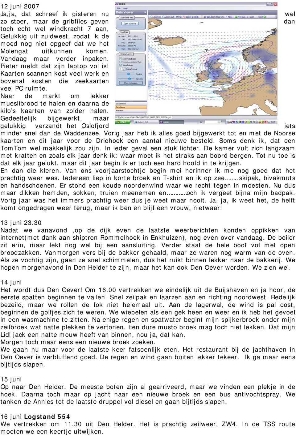 Naar de markt om lekker mueslibrood te halen en daarna de kilo s kaarten van zolder halen. Gedeeltelijk bijgewerkt, maar gelukkig verzandt het Oslofjord iets minder snel dan de Waddenzee.