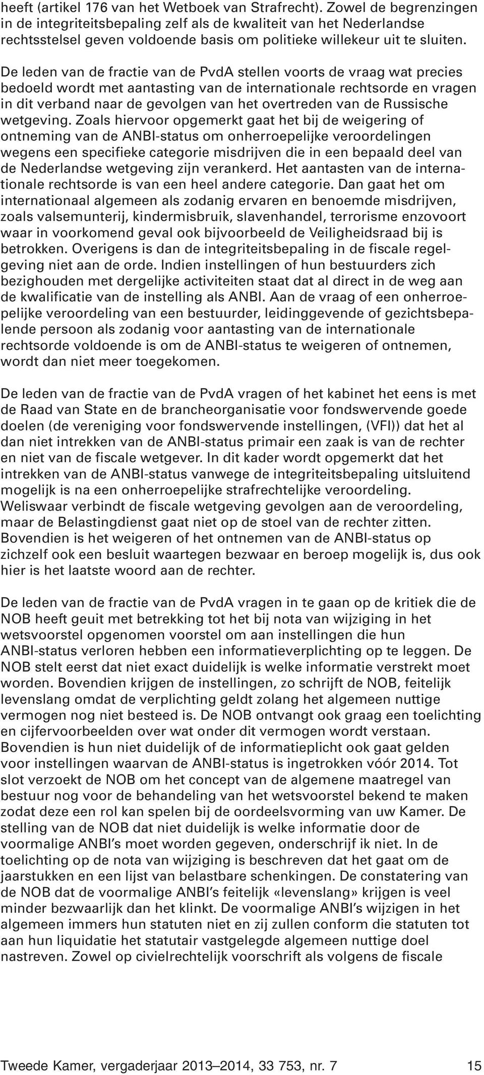 De leden van de fractie van de PvdA stellen voorts de vraag wat precies bedoeld wordt met aantasting van de internationale rechtsorde en vragen in dit verband naar de gevolgen van het overtreden van