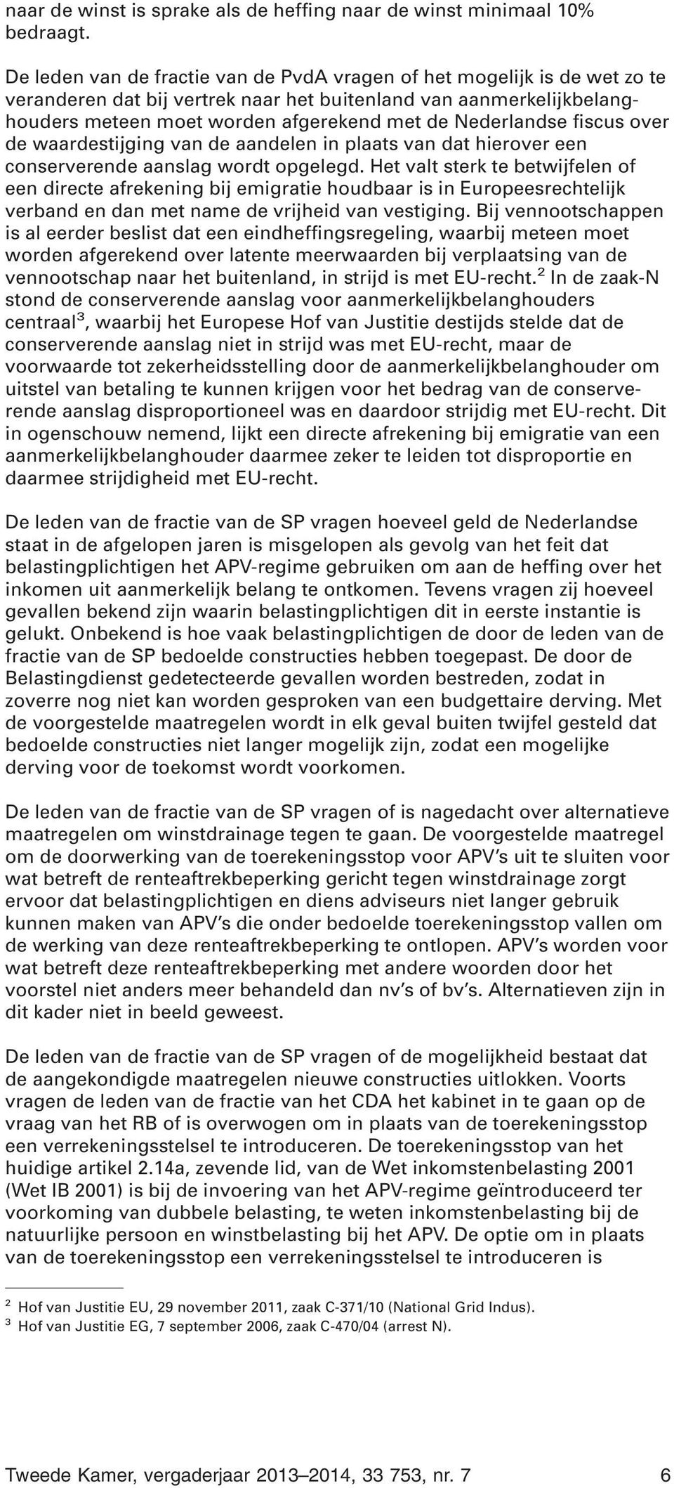 Nederlandse fiscus over de waardestijging van de aandelen in plaats van dat hierover een conserverende aanslag wordt opgelegd.