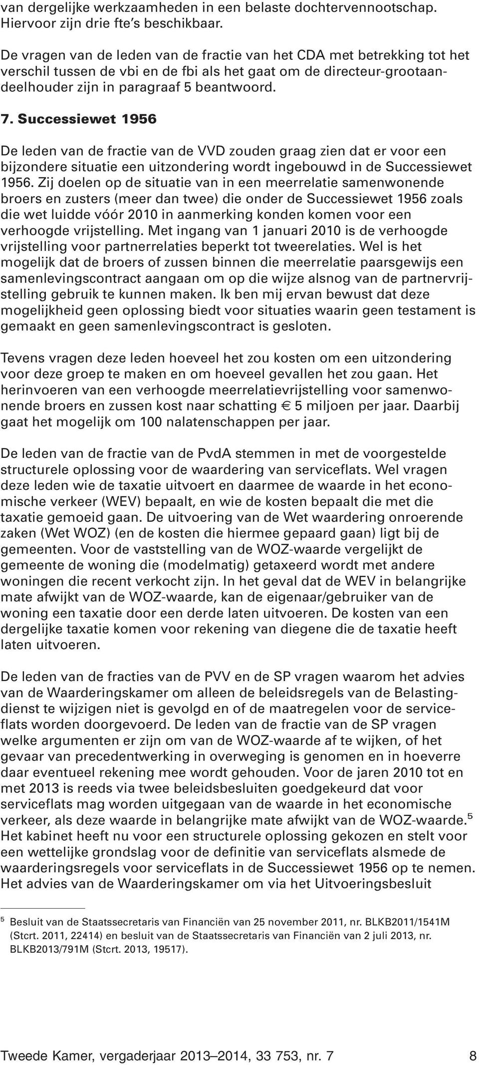 Successiewet 1956 De leden van de fractie van de VVD zouden graag zien dat er voor een bijzondere situatie een uitzondering wordt ingebouwd in de Successiewet 1956.