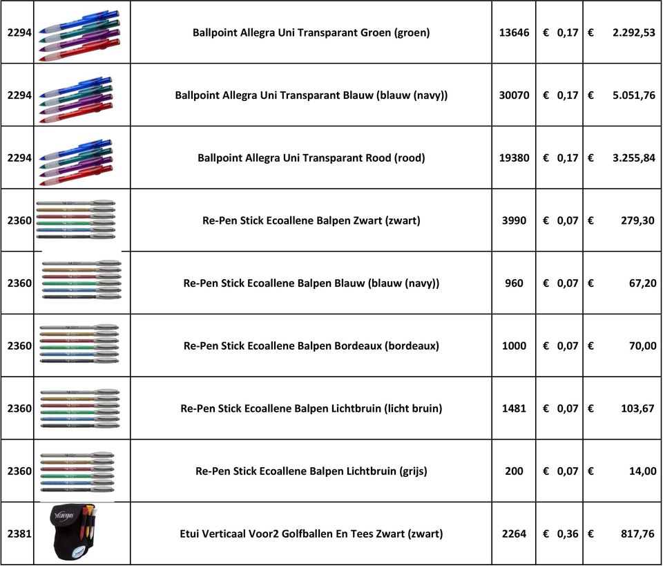 255,84 2360 Re-Pen Stick Ecoallene Balpen Zwart (zwart) 3990 0,07 279,30 2360 Re-Pen Stick Ecoallene Balpen Blauw (blauw (navy)) 960 0,07 67,20 2360 Re-Pen Stick