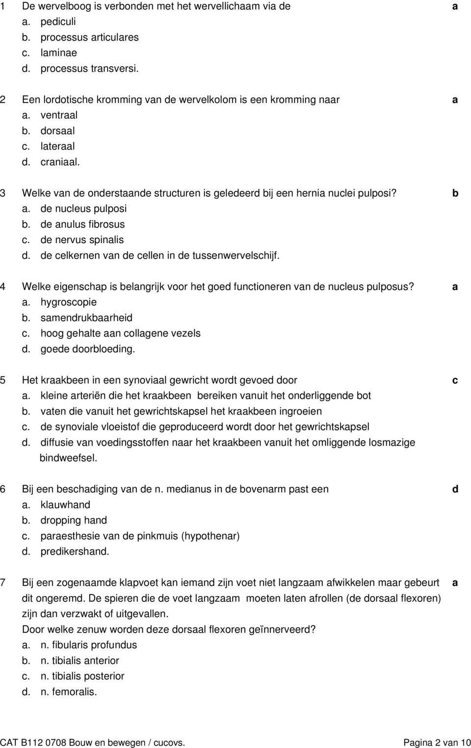 4 Welke eigenshp is elngrijk voor het goe funtioneren vn e nuleus pulposus?. hygrosopie. smenrukrhei. hoog gehlte n ollgene vezels. goee oorloeing. 5 Het krkeen in een synovil gewriht wort gevoe oor.