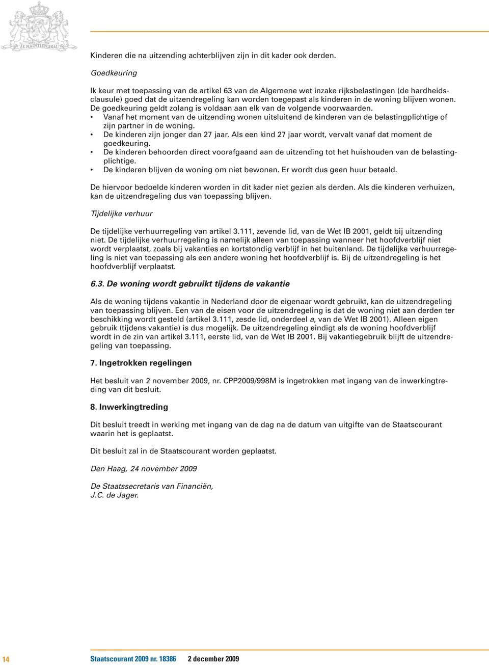 De goedkeuring geldt zolang is voldaan aan elk van de volgende voorwaarden. Vanaf het moment van de uitzending wonen uitsluitend de kinderen van de belastingplichtige of zijn partner in de woning.