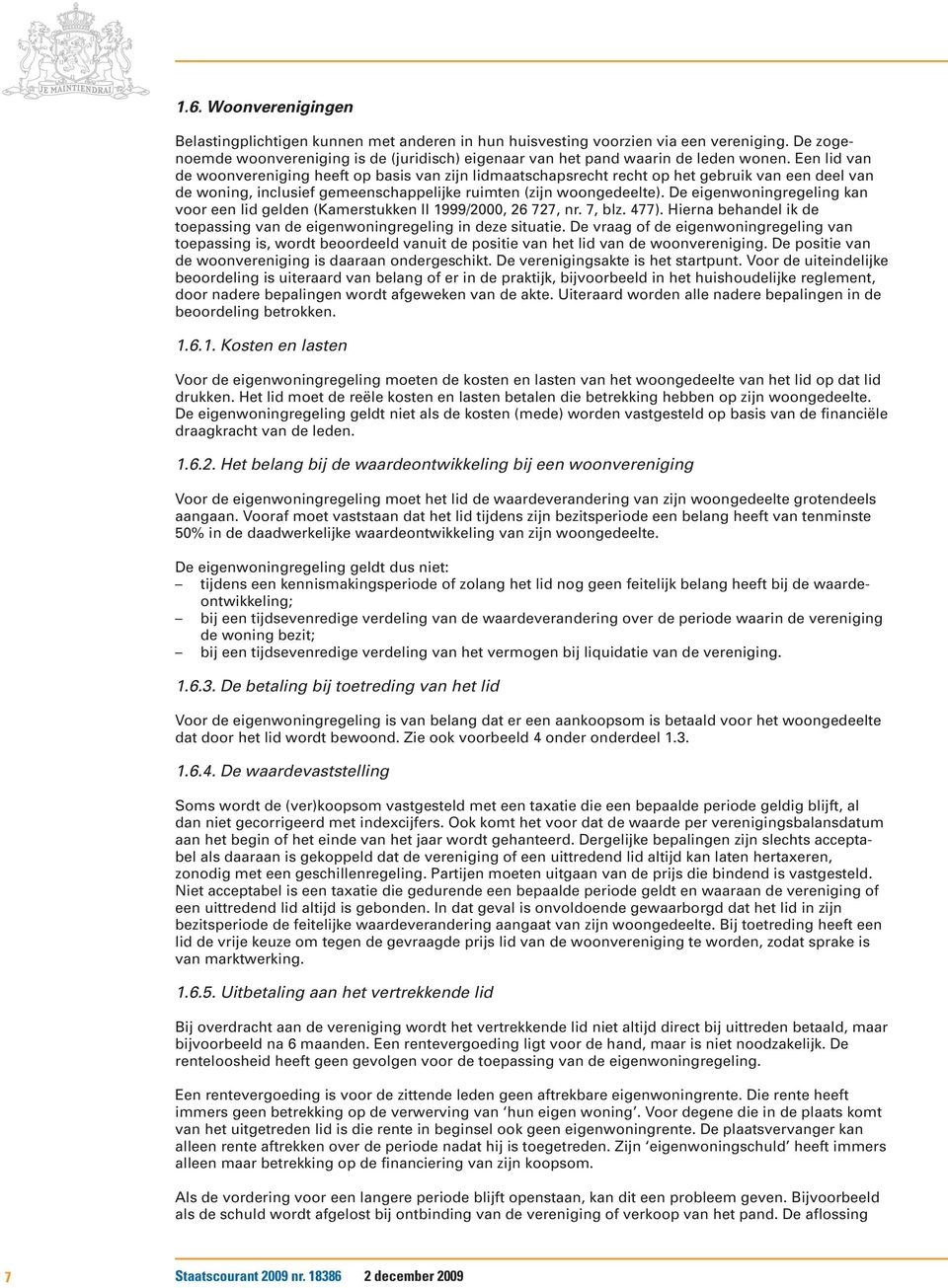 De eigenwoningregeling kan voor een lid gelden (Kamerstukken II 1999/2000, 26 727, nr. 7, blz. 477). Hierna behandel ik de toepassing van de eigenwoningregeling in deze situatie.