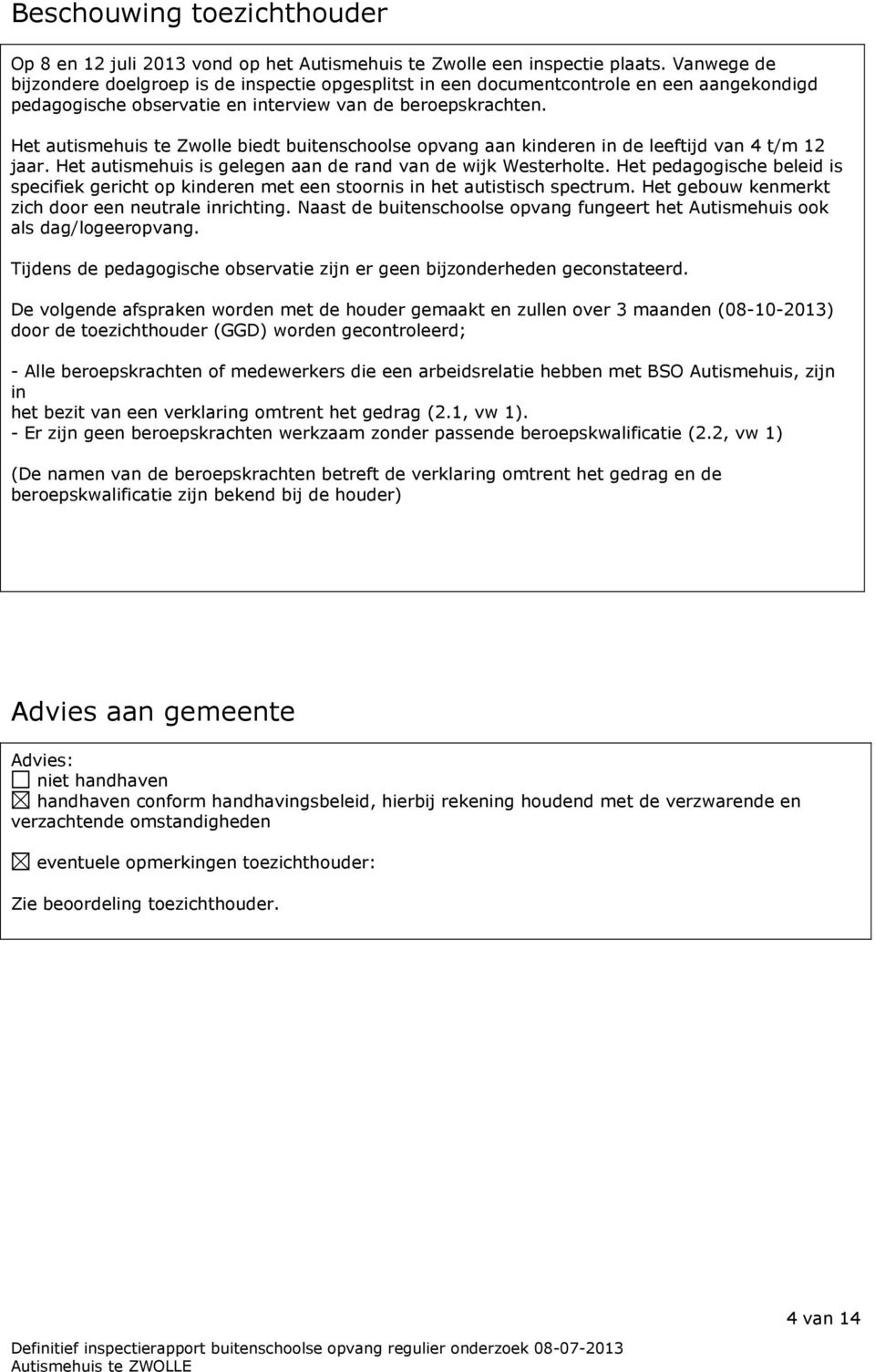 Het autismehuis te Zwolle biedt buitenschoolse opvang aan kinderen in de leeftijd van 4 t/m 12 jaar. Het autismehuis is gelegen aan de rand van de wijk Westerholte.