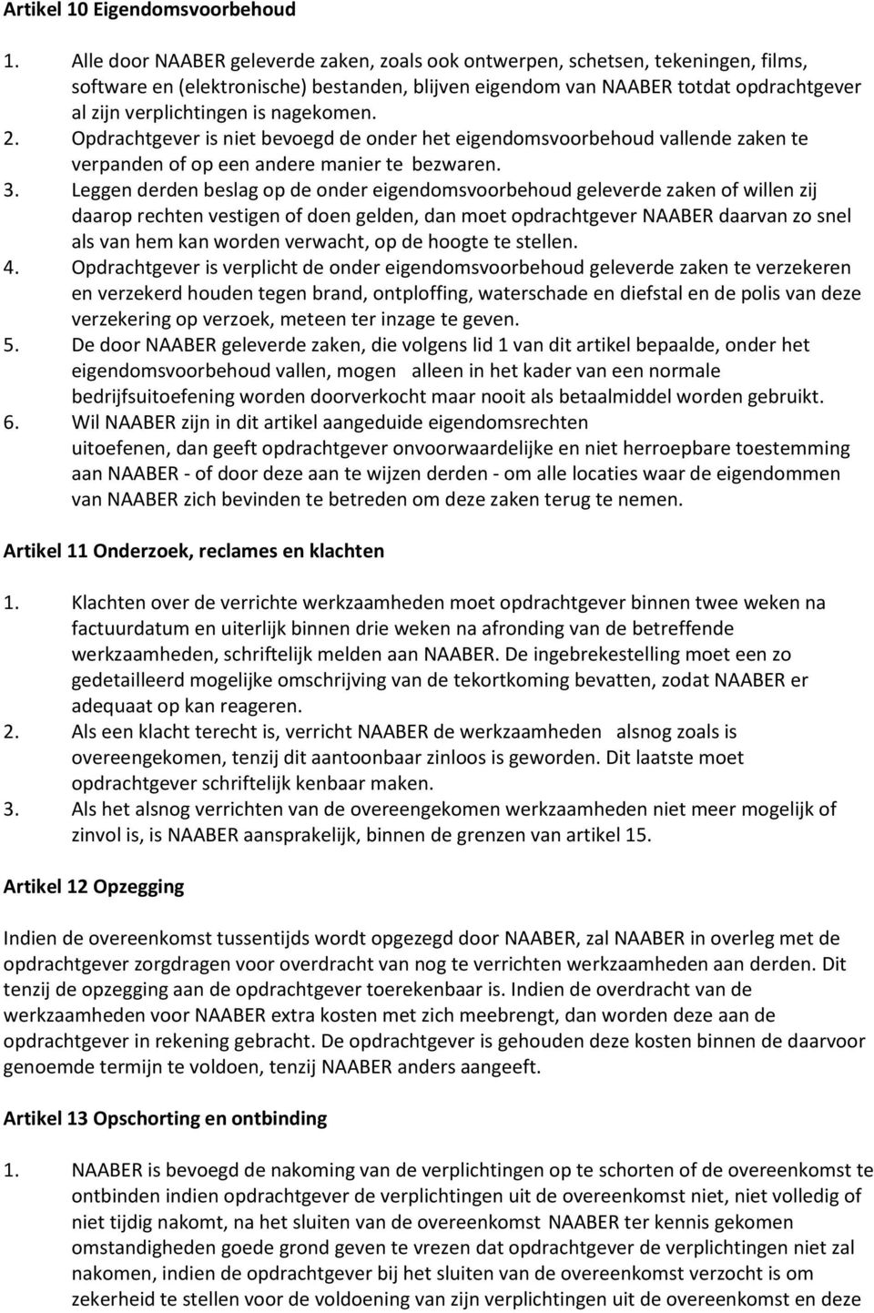 nagekomen. 2. Opdrachtgever is niet bevoegd de onder het eigendomsvoorbehoud vallende zaken te verpanden of op een andere manier te bezwaren. 3.