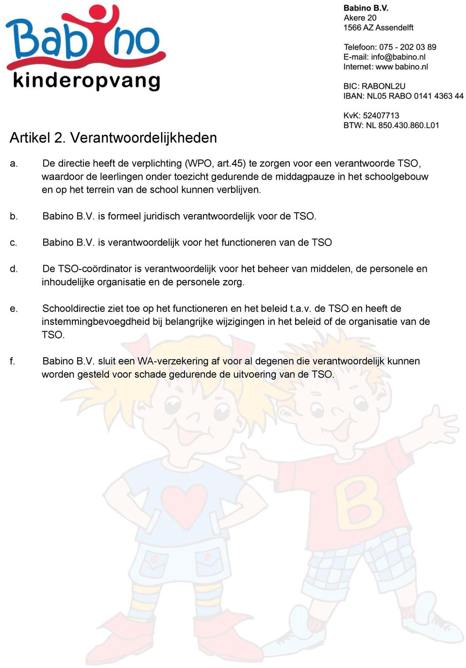 is formeel juridisch verantwoordelijk voor de TSO. c. Babino B.V. is verantwoordelijk voor het functioneren van de TSO d.