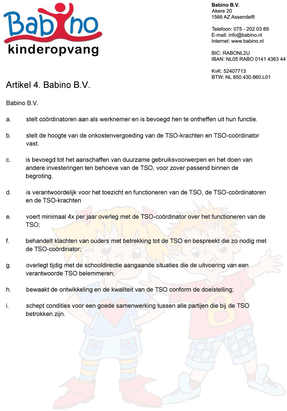 voert minimaal 4x per jaar overleg met de TSO-coördinator over het functioneren van de TSO; f.